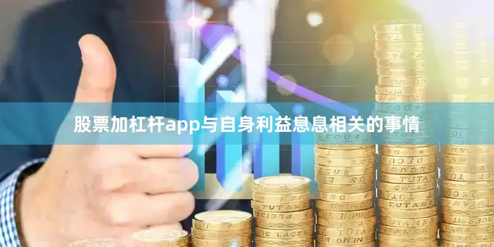 股票加杠杆app与自身利益息息相关的事情