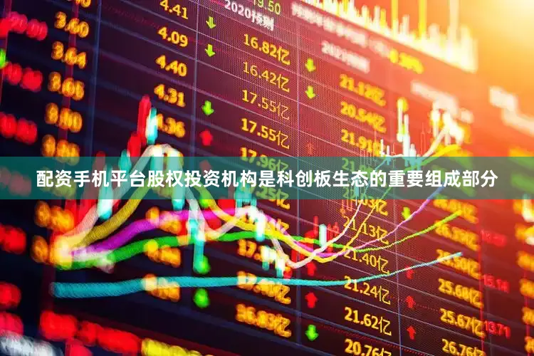 配资手机平台　　股权投资机构是科创板生态的重要组成部分