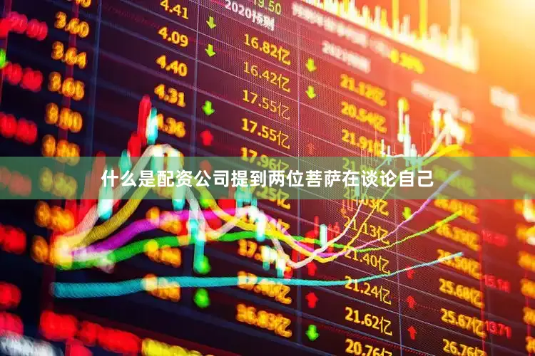 什么是配资公司提到两位菩萨在谈论自己