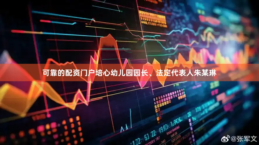 可靠的配资门户培心幼儿园园长、法定代表人朱某琳
