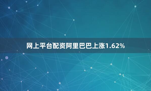 网上平台配资阿里巴巴上涨1.62%