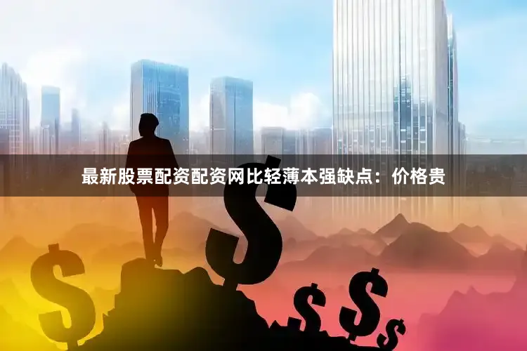 最新股票配资配资网比轻薄本强缺点：价格贵