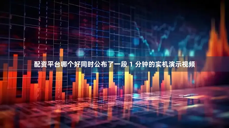 配资平台哪个好同时公布了一段 1 分钟的实机演示视频
