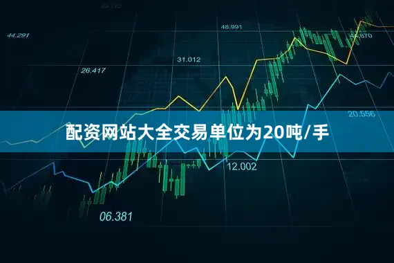 配资网站大全交易单位为20吨/手