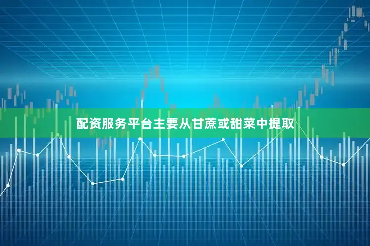 配资服务平台主要从甘蔗或甜菜中提取