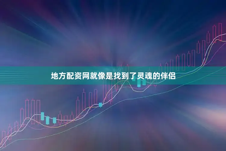 地方配资网就像是找到了灵魂的伴侣