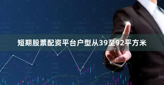 短期股票配资平台户型从39至92平方米