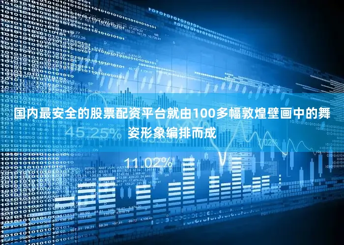 国内最安全的股票配资平台就由100多幅敦煌壁画中的舞姿形象编排而成