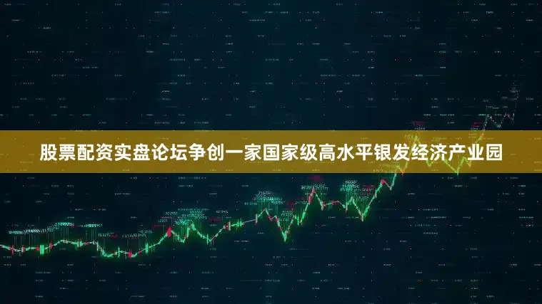 股票配资实盘论坛争创一家国家级高水平银发经济产业园