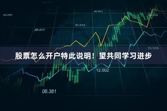 股票怎么开户特此说明！望共同学习进步